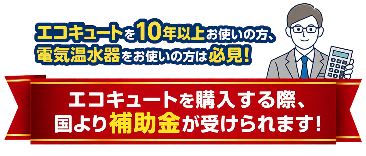 エコキュートを10年以上お使いの方、電気温水器をお使いの方は必見！
