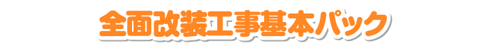 全面改装工事基本パック