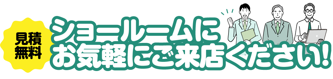 見積無料 ショールームにお気軽にご来店ください！