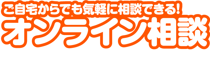 ご自宅からでも気軽に相談できる！オンライン相談