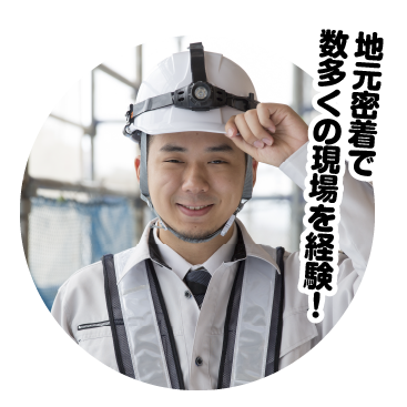 地元密着で数多くの現場を経験！